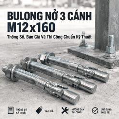 Bulong Nở 3 Cánh M12x160: Thông Số, Báo Giá Và Thi Công Chuẩn Kỹ Thuật